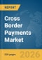 Cross Border Payments Market Report 2026 - Product Thumbnail Image