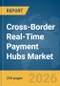 Cross-Border Real-Time Payment (RTP) Hubs Market Report 2026 - Product Thumbnail Image