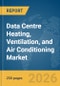 Data Centre Heating, Ventilation, and Air Conditioning (HVAC) Market Report 2026 - Product Thumbnail Image