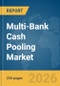 Multi-Bank Cash Pooling Market Report 2026 - Product Thumbnail Image