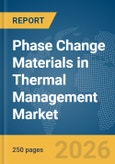 Phase Change Materials (PCMs) in Thermal Management Market Report 2026- Product Image