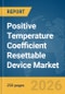 Positive Temperature Coefficient (PTC) Resettable Device Market Report 2026 - Product Thumbnail Image