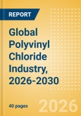 Global Polyvinyl Chloride (PVC) Industry, 2026-2030 - Capacity and Capital Expenditure Forecasts with Details of All Active and Planned Plants- Product Image