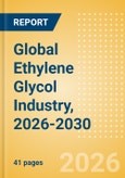 Global Ethylene Glycol Industry, 2026-2030 - Capacity and Capital Expenditure Forecasts with Details of All Active and Planned Plants- Product Image