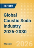 Global Caustic Soda Industry, 2026-2030 - Capacity and Capital Expenditure Forecasts with Details of All Active and Planned Plants- Product Image