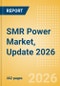 SMR Power Market, Update 2026 - Market Size, Segmentation, Major Trends, and Key Country Analysis to 2035 - Global - 2026 - Product Thumbnail Image