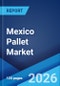Mexico Pallet Market Size, Share, Trends and Forecast by Type, Application, Structural Design, and Region, 2026-2034 - Product Thumbnail Image