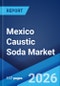Mexico Caustic Soda Market Size, Share, Trends and Forecast by Product Type, Manufacturing Process, Grade, Application, and Region, 2026-2034 - Product Thumbnail Image