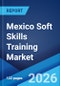 Mexico Soft Skills Training Market Size, Share, Trends and Forecast by Soft Skill Type, Channel Provider, Sourcing, Delivery Mode, End Use Industry, and Region, 2026-2034 - Product Thumbnail Image