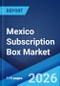 Mexico Subscription Box Market Size, Share, Trends and Forecast by Type, Gender, Application, and Region, 2026-2034 - Product Thumbnail Image