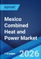 Mexico Combined Heat and Power Market Report by Fuel Type, Application, and Region 2026-2034 - Product Thumbnail Image