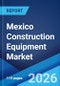 Mexico Construction Equipment Market Report by Solution Type, Equipment Type, Type, Application, Industry, and Region 2026-2034 - Product Thumbnail Image