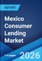 Mexico Consumer Lending Market Report by Type, Application, and Region 2026-2034 - Product Image