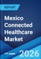 Mexico Connected Healthcare Market Report by Type, Function Type, Application Type, and Region 2026-2034 - Product Thumbnail Image