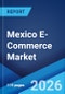 Mexico E-Commerce Market Report by Type, Transaction, and Region 2026-2034 - Product Image