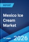 Mexico Ice Cream Market Size, Share, Trends and Forecast by Flavor, Category, Product, Distribution Channel, and Region, 2026-2034 - Product Thumbnail Image