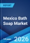 Mexico Bath Soap Market Size, Share, Trends and Forecast by Product Type, Form, Distribution Channel, and Region, 2026-2034 - Product Thumbnail Image