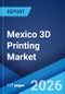 Mexico 3D Printing Market Size, Share, Trends and Forecast by Technology, Process, Material, Offering, Application, End-User, and Region, 2026-2034 - Product Thumbnail Image