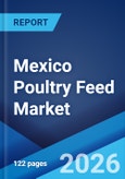 Mexico Poultry Feed Market Size, Share, Trends and Forecast by Nature, Form, Additives, Animal Type, Distribution Channel, and Region, 2026-2034- Product Image