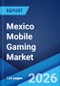 Mexico Mobile Gaming Market Size, Share, Trends and Forecast by Type, Device Type, Platform, Business Model, and Region, 2026-2034 - Product Thumbnail Image