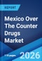 Mexico Over The Counter Drugs Market Size, Share, Trends and Forecast by Product Type, Route Of Administration, Dosage Form, Distribution Channel, and Region, 2026-2034 - Product Thumbnail Image
