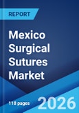 Mexico Surgical Sutures Market Size, Share, Trends and Forecast by Type, Material, Application, End User, and Region, 2026-2034- Product Image