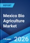 Mexico Bio Agriculture Market Size, Share, Trends and Forecast by Segment and Region, 2026-2034 - Product Thumbnail Image