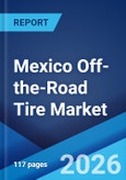 Mexico Off-the-Road Tire Market Size, Share, Trends and Forecast by Vehicle Type, Tire Type, Distribution Channel, Rim Size, End-Use, and Region, 2026-2034- Product Image