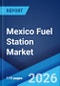 Mexico Fuel Station Market Size, Share, Trends and Forecast by Fuel Type, End Use, and Region, 2026-2034 - Product Thumbnail Image