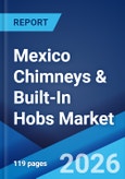 Mexico Chimneys & Built-In Hobs Market Size, Share, Trends and Forecast by Chimney Type, Suction Power Range, Chimney Filter Type, Hood Type, Number of Burner, Stove Type, End Use, and Region, 2026-2034- Product Image