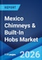 Mexico Chimneys & Built-In Hobs Market Size, Share, Trends and Forecast by Chimney Type, Suction Power Range, Chimney Filter Type, Hood Type, Number of Burner, Stove Type, End Use, and Region, 2026-2034 - Product Thumbnail Image