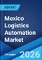 Mexico Logistics Automation Market Size, Share, Trends and Forecast by Component, Function, Enterprise Size, Industry Vertical, and Region, 2026-2034 - Product Image