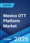 Mexico OTT Platform Market Size, Share, Trends and Forecast by Revenue Model, Content Type, Streaming Device, User Type, Service Vertical, and Region, 2026-2034 - Product Thumbnail Image