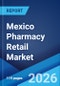 Mexico Pharmacy Retail Market Size, Share, Trends and Forecast by Market Structure, Product Type, Therapeutic Area, Drug Type, Pharmacy Location, and Region, 2026-2034 - Product Image