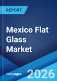 Mexico Flat Glass Market Size, Share, Trends and Forecast by Technology, Product Type, Raw Material, Application, Type, End Use Industry, and Region, 2026-2034- Product Image