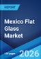 Mexico Flat Glass Market Size, Share, Trends and Forecast by Technology, Product Type, Raw Material, Application, Type, End Use Industry, and Region, 2026-2034 - Product Thumbnail Image