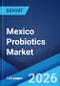 Mexico Probiotics Market Size, Share, Trends and Forecast by Ingredient, Form, Distribution Channel, Application, and Region, 2026-2034 - Product Thumbnail Image