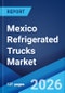 Mexico Refrigerated Trucks Market Size, Share, Trends and Forecast by Type, Tonnage Capacity, Application, and Region, 2026-2034 - Product Image