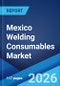 Mexico Welding Consumables Market Size, Share, Trends and Forecast by Product Type, Welding Technique, End Use Industries, and Region, 2026-2034 - Product Thumbnail Image