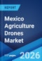 Mexico Agriculture Drones Market Size, Share, Trends and Forecast by Offering, Component, Farming Environment, Application, and Region, 2026-2034 - Product Image