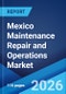 Mexico Maintenance Repair and Operations Market Size, Share, Trends and Forecast by Provider, MRO Type, and Region, 2026-2034 - Product Thumbnail Image