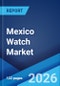 Mexico Watch Market Size, Share, Trends and Forecast by Type, Price Range, Distribution Channel, End User, and Region, 2026-2034 - Product Image