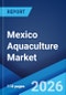 Mexico Aquaculture Market Size, Share, Trends and Forecast by Fish Type, Environment, Distribution Channel, and Region, 2026-2034 - Product Thumbnail Image