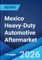 Mexico Heavy-Duty Automotive Aftermarket Market Size, Share, Trends and Forecast by Replacement Part, Vehicle Type, Service Channel, and Region, 2026-2034 - Product Thumbnail Image
