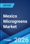 Mexico Microgreens Market Size, Share, Trends and Forecast by Type, Farming Method, Distribution Channel, End Use, and Region, 2026-2034 - Product Image