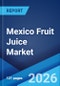 Mexico Fruit Juice Market Size, Share, Trends and Forecast by Product Type, Flavor, Distribution Channel, and Region, 2026-2034 - Product Thumbnail Image