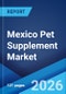 Mexico Pet Supplement Market Size, Share, Trends and Forecast by Pet Type, Source, Distribution Channel, Application, and Region, 2026-2034 - Product Image