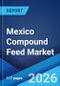Mexico Compound Feed Market Report by Animal Type, Ingredient, and Region 2026-2034 - Product Thumbnail Image