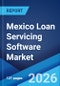 Mexico Loan Servicing Software Market Report by Component, Deployment Mode, Enterprise Size, End User, and Region 2026-2034 - Product Image