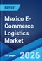 Mexico E-Commerce Logistics Market Report by Product, Service Type, Operational Area, and Region 2026-2034 - Product Thumbnail Image